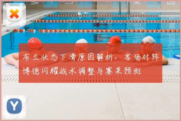 布兰状态下滑原因解析,客场对阵博德闪耀战术调整与赛果预测